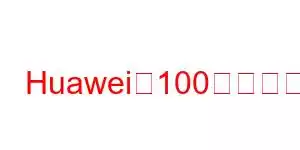 Huawei、100の携帯電話機能を楽しむ