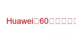 Huawei、60の携帯電話機能をお楽しみください