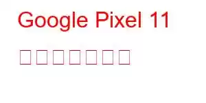 Google Pixel 11 携帯電話の機能