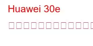 Huawei 30e 携帯電話の機能をお楽しみください